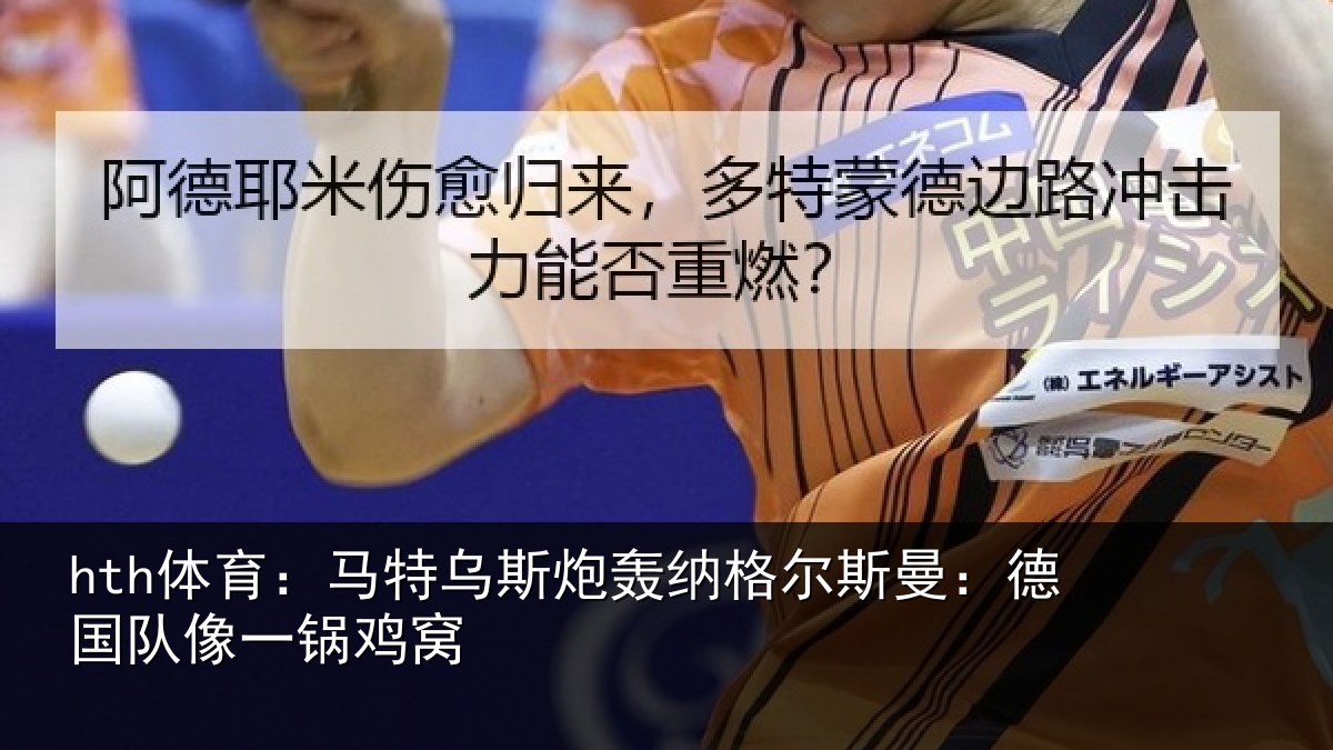 hth体育:马特乌斯炮轰纳格尔斯曼:德国队像一锅鸡窝