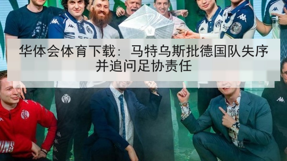 华体会体育下载: 马特乌斯批德国队失序并追问足协责任